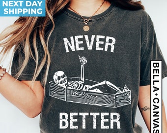 Skeleton Shirt, Never Better Skeleton Shirt, Sarcastic Shirt, Funny Saying Shirt, Funny Shirt, Spooky Halloween Shirt, Garment Dyed, Boho
