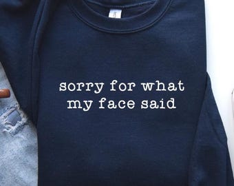 Sorry for What My Face Said Sweatshirt, Unhinged Shirts, Funny Mood Hoodie, Sarcastic Resting Face Shirt, Gift for Her, Dark Humor Shirt