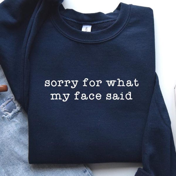 Sorry for What My Face Said Sweatshirt, Unhinged Shirts, Funny Mood Hoodie, Sarcastic Resting Face Shirt, Gift for Her, Dark Humor Shirt