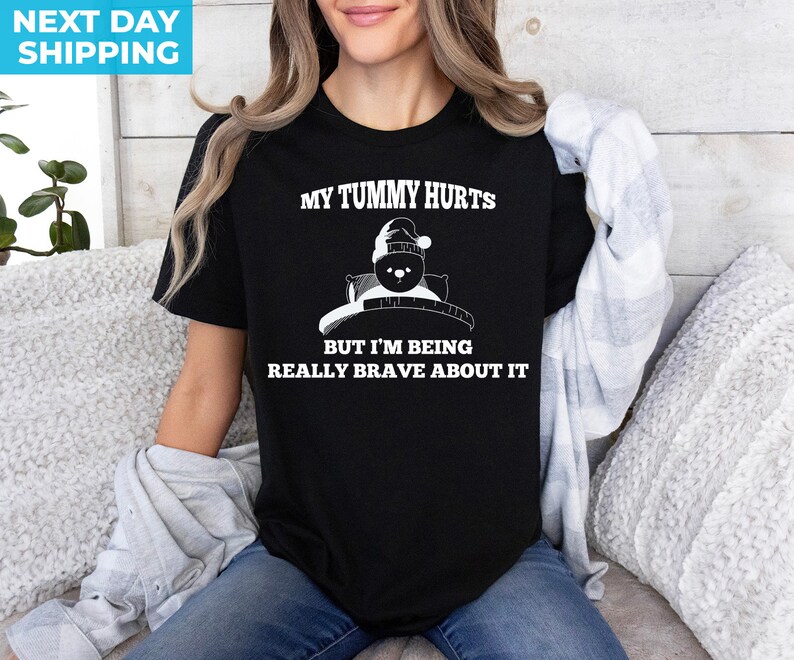 My Tummy Hurts, Meme Shirt, Sarcastic Shirt, My Tummy Hurts but Im Being Really Brave About It, Meme Shirt, Unisex Shirt, Funny Tshirt image 2