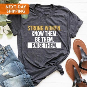 Strong Women Shirt, Know Them Be Them Raise Them, Inspirational Shirt, Women&#39;s Empowerment Shirt, Feminist Shirt, Womens March Shirt