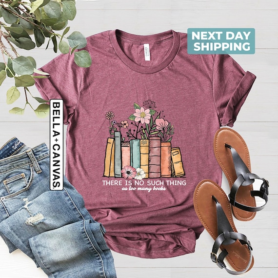 There Is No Such Thing As Too Many Books Shirt, Reading Shirt, Book Lover Shirt, Book Lover Gift, Wildflower Shirt, Teacher Shirts, Book Tee