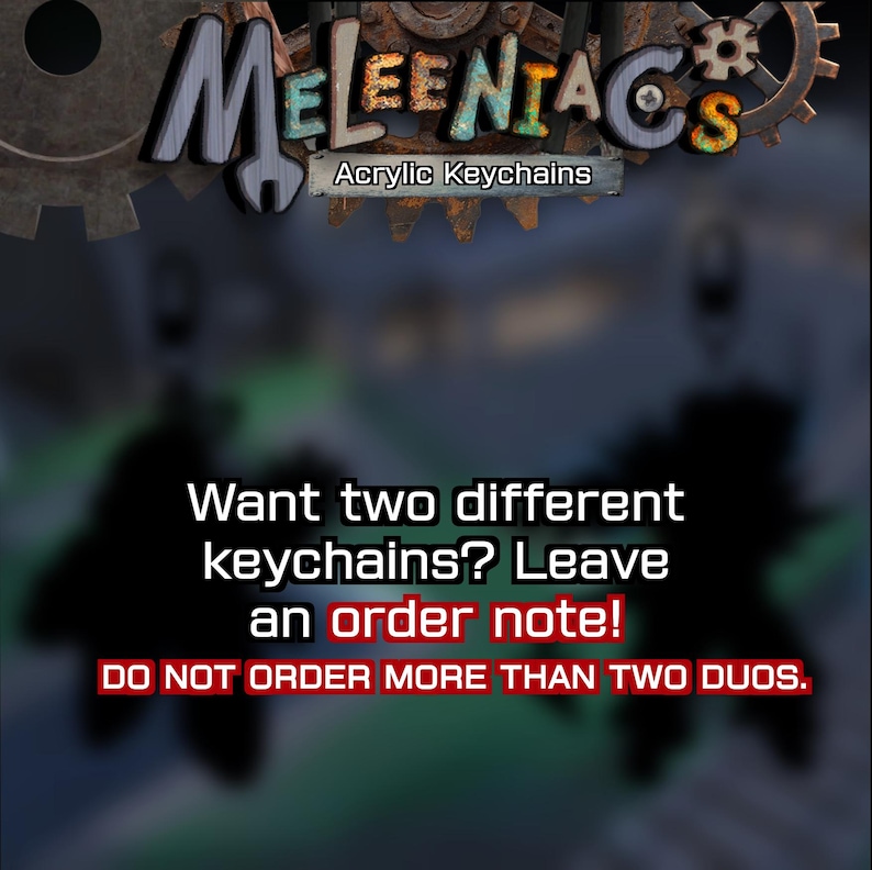 May include: Image features the text "MELEENTAG Acrylic Keychains" with a mechanical gear design. The text below reads "Want two different keychains? Leave an order note! DO NOT ORDER MORE THAN TWO DUOS."