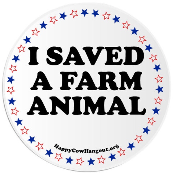 I SAVED A FARM ANIMAL - 3" Circle Sticker Decal Animal Lover Sanctuary Awareness Vegan Vegetarian Non Profit Support Chicken Cow Pig
