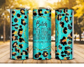 Bitch, I will put you in the trunk and help people look for you tumbler or water bottle