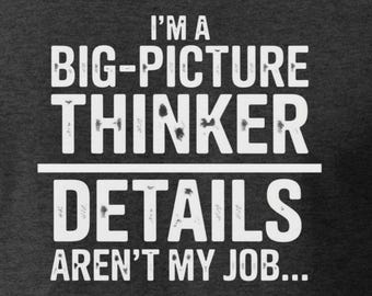 Big Picture Thinker T-Shirt Funny Office Humor Shirt Sarcastic Work Quote Tee Text Based Graphic T Shirt Gift