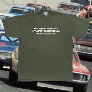 That Dog Inside Me Has An Active Adderall Prescription T-Shirt