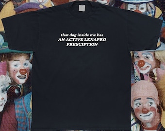 That Dog Inside Me Has An Active Lexapro Prescription T-Shirt