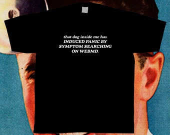 That Dog Inside Me Has Induced Panic By Symptom Searching On WebMD T-Shirt