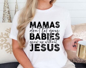 Mamas don’t let your babies grow up without Jesus