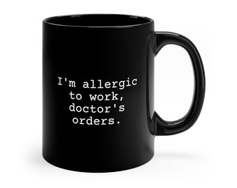 Allergic To Work Doctor's Orders Gag Novelty Funny Anti-Work Ceramic Black Coffee Mug, 11oz
