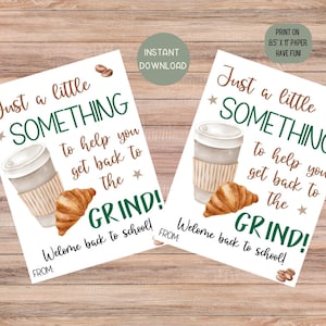 May include: Two printable gift tags featuring a coffee cup and croissant illustration. The text on the tags reads "Just a little something to help you get back to the grind! Welcome back to school!"