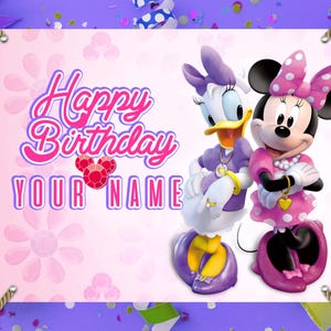 May include: A birthday banner featuring Daisy Duck and Minnie Mouse. The banner has the text "Happy Birthday YOUR NAME" in pink and white. Daisy Duck is wearing a purple dress, and Minnie Mouse is wearing a pink dress with white polka dots.
