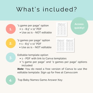 May include: A printable baby names game with three different options: one game per page, two games per page, and an editable template. The game is 8.5 inches by 11 inches and is available in PDF format. The editable template requires a free Canva account.