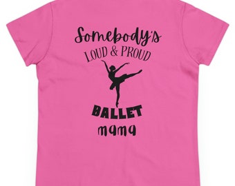 Somebody's Loud and Proud Ballet Mama Women's Shirt