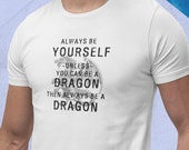 Always Be Yourself Unless You Can Be A Dragon Tee