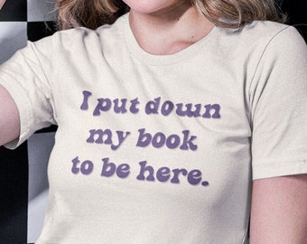 I Put Down My Book To Be Here / Unisex Short Sleeve T-Shirt