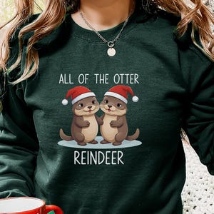 Christmas Otter Reindeer Sweatshirt, All of the Otter Holiday Sweatshirt, Cute Christmas Winter Trip Sweatshirt, Christmas Animal Sweatshirt