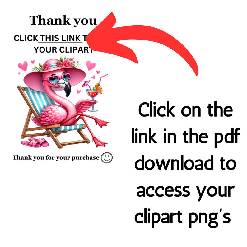 May include: A pink flamingo with sunglasses and a tropical drink sits on a beach chair. The text "Thank you for your purchase" is below the flamingo. The text "Click this link to your clipart" is above the flamingo with a red arrow pointing to it. The text "Click on the link in the pdf download to access your clipart png's" is on the right side of the image.