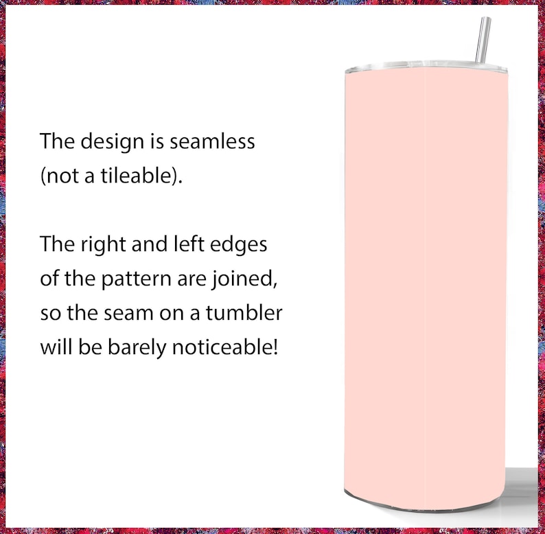 May include: A pink seamless design for a tumbler. The design is seamless, so the seam on a tumbler will be barely noticeable.