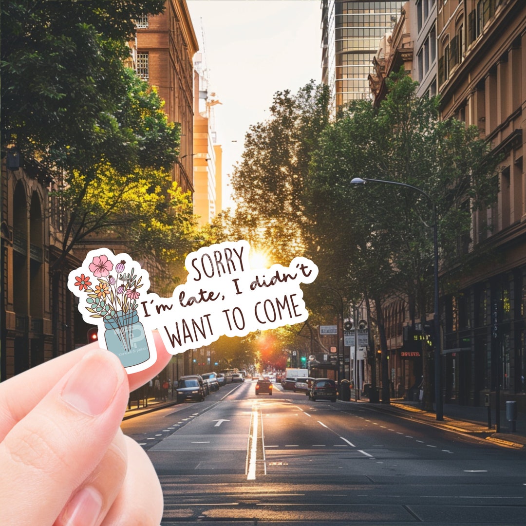 Not Coming Sticker Funny Mental Health Sticker, Sorry I’m Late I Didn’t Want to Come ...