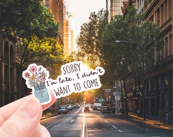 Funny Mental health sticker, Sorry I’m late I didn’t want to come sticker, sticker for laptop, water bottle sticker, sarcastic sticker