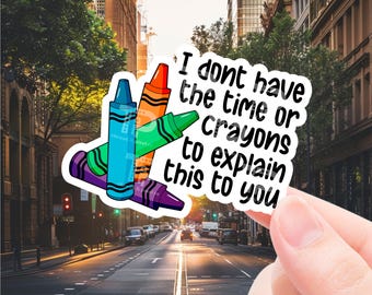 Funny Sticker, Sarcastic Sticker, I’m don’t have the time or crayons, sticker for laptop, water bottle sticker, phone decal, sarcasm sticker