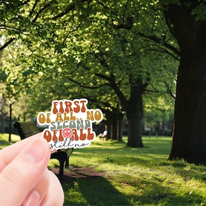 Funny Sticker, Sarcastic Sticker, first of all no sticker, sticker for laptop, water bottle sticker, phone decal, gift for birthday