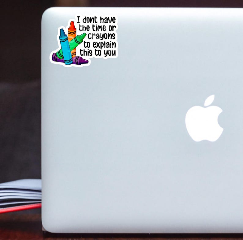 May include: A sticker with a stack of colourful crayons and the text "I don't have the time or crayons to explain this to you."