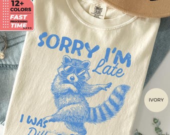 Funny Raccoon Sorry I'm Late I Was Dilly Dallying Comfort Colors T-Shirt, Sarcastic Humor Tee