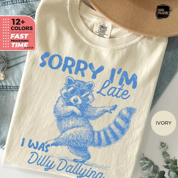 Funny Raccoon Sorry I'm Late I Was Dilly Dallying Comfort Colors T-Shirt, Sarcastic Humor Tee
