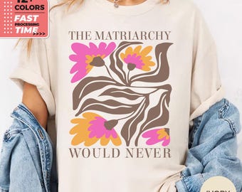 The Matriarchy Would Never Comfort Colors Shirt – Feminist Floral T-Shirt, Retro Boho Girl Power Tee