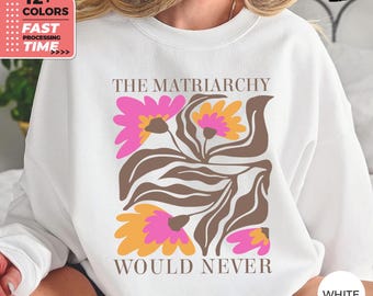 The Matriarchy Would Never Sweatshirt – Feminist Floral Hoodie, Retro Boho Sweater