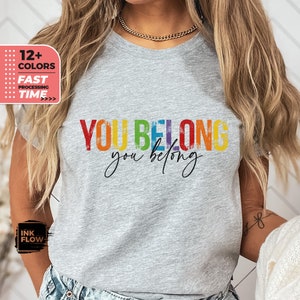 You Belong T-Shirt, Rainbow Shirt, Gay Pride Tee, Equality LGBTQ Pride Month, Womens Rainbow Top, Kindness and Support Shirt, Gay Pride Flag
