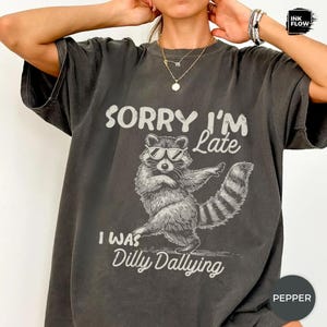 Funny Raccoon Sorry I'm Late I Was Dilly Dallying Comfort Colors T-Shirt, Sarcastic Humor Tee image 3