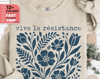 Vive La Résistance Floral Sweatshirt – Activist Social Justice Hoodie, Feminist Sweater