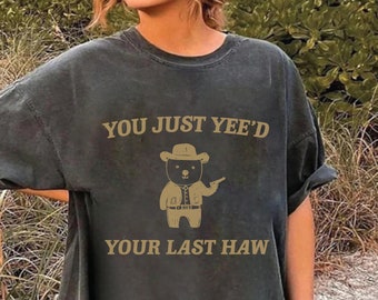 You Just Yee'd Your Last Haw Sweatshirt, Funny Meme Shirts