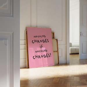 Puede incluir: Póster enmarcado rosa con el texto "NOTHING CHANGES IF NOTHING CHANGES!" en letras negras.