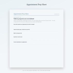 May include: A white appointment prep sheet with black text titled Appointment Prep Sheet. It includes sections for appointment date, episode frequency, warning signs, treatments tried, questions to ask, and current medications and supplements.