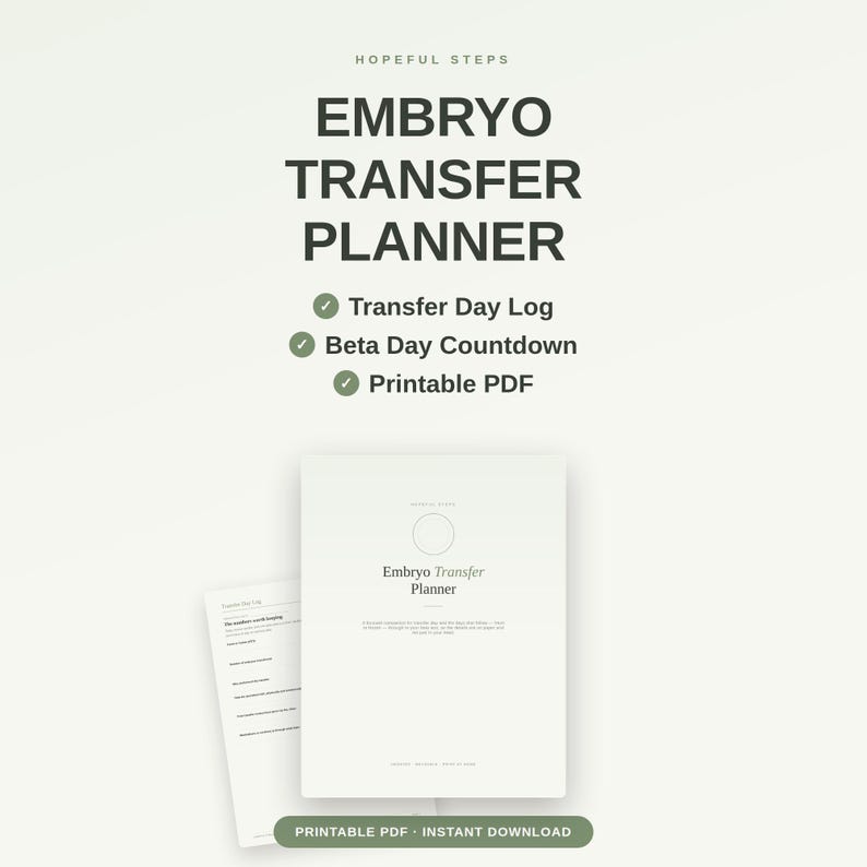 May include: A digital Embryo Transfer Planner printable PDF featuring a Transfer Day Log and Beta Day Countdown. The document includes the text Hopeful Steps, Embryo Transfer Planner, and lists features with green checkmark icons on a light background.