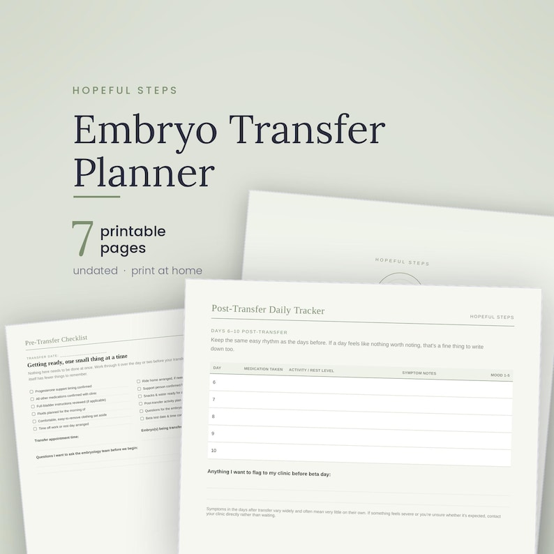 May include: A printable Embryo Transfer Planner with 7 pages, featuring a Pre-Transfer Checklist and a Post-Transfer Daily Tracker. The document includes sections for medication, activity, symptom notes, and mood tracking on a clean white layout.