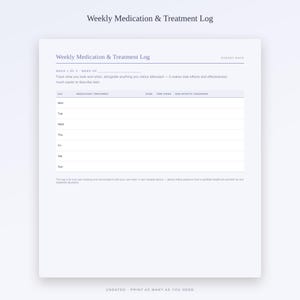 May include: A white Weekly Medication & Treatment Log printable sheet with dark grey text. It features a table with columns for day, medication, dose, time taken, and side effects. The header includes the text Steady Days and space for week numbers.