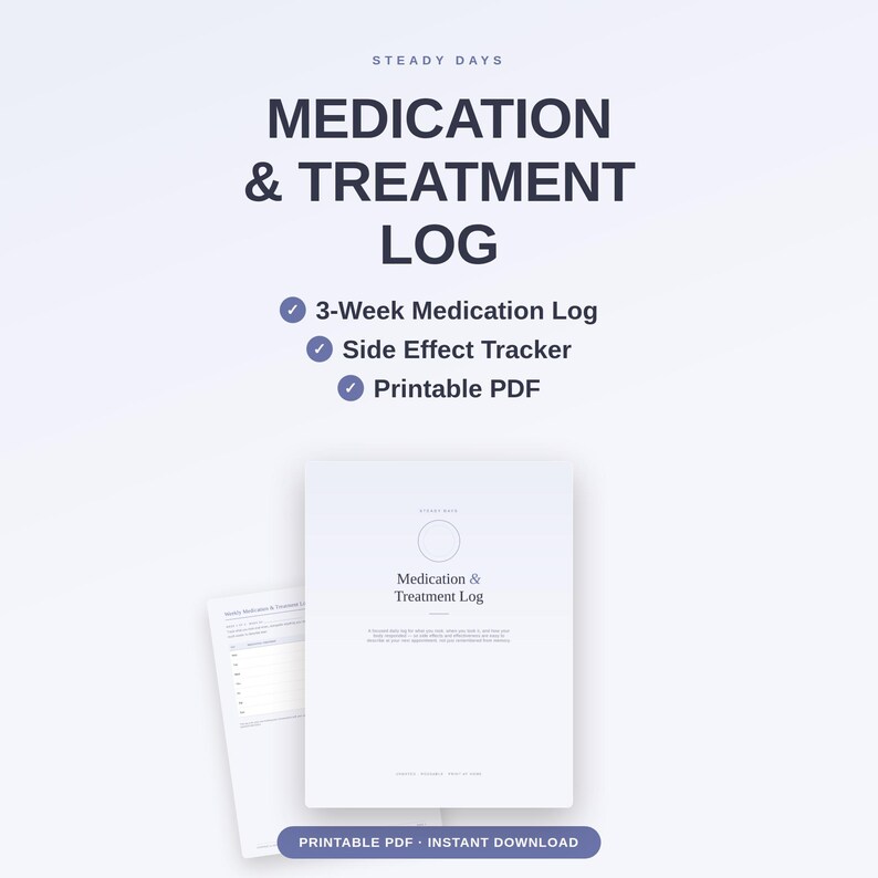 May include: A digital Medication & Treatment Log document featuring a 3-week medication log, side effect tracker, and printable PDF format. The text includes Steady Days, Medication & Treatment Log, and details about tracking health information.