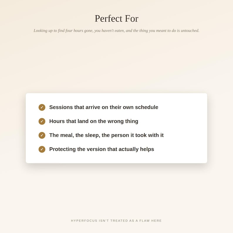 May include: A white rectangular graphic with dark text reading Perfect For, followed by a list of four bullet points: Sessions that arrive on their own schedule, Hours that land on the wrong thing, The meal, the sleep, the person it took with it, and Protecting the version that actually helps.