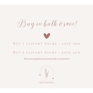 May include: A pink and white graphic with the text "Buy in bulk & save!" and a pink heart. The text below reads "BUY 3 CLIPART PACKS - SAVE 30%" and "BUY 5 CLIPART PACKS - SAVE 40%". The text "*discount applied automatically at checkout" is at the bottom of the graphic. A floral design with the text "ClipArtCharmStore" is at the bottom of the graphic.
