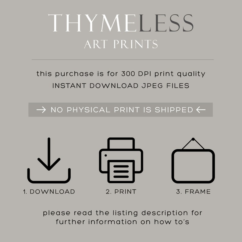May include: A digital download graphic showing the steps to print a digital art print. The steps are: 1. Download, 2. Print, 3. Frame. The text "NO PHYSICAL PRINT IS SHIPPED" is shown in an arrow.