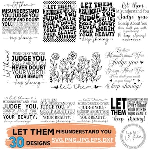 May include: A set of 30 black and white digital designs featuring the text "Let them misunderstand you, judge you, gossip about you, never doubt your worth, your beauty. Keep shining!" in various fonts and styles. The designs also include floral elements.