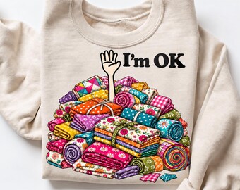 I'm OK Quilting Sweatshirt, Fabric Stash Graphic, Funny Quilter Crewneck, Gildan