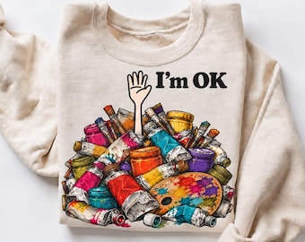 I'm OK Painter Sweatshirt, Art Supplies Pile Graphic, Funny Artist Crewneck, Gildan