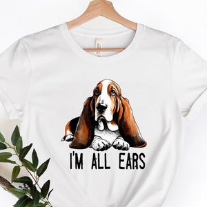 Basset Hound I'm All Ears Tee | Basset Hound Dog Shirt | Basset Hound Owner Gift | Basset Hound Lover T-Shirt | Funny Basset Hound Shirt